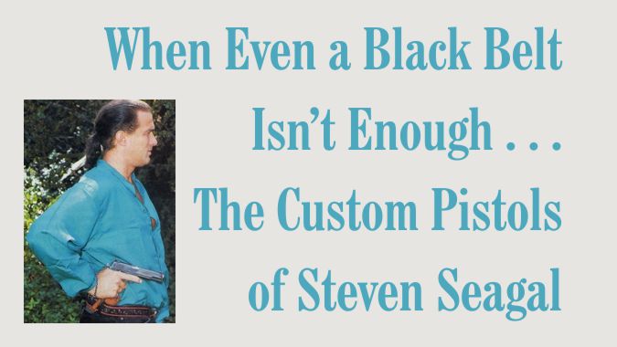 The Custom Pistols of Steven Seagal